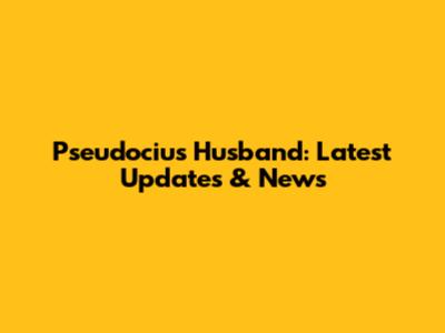 Pseudocius Husband: Latest Updates & News