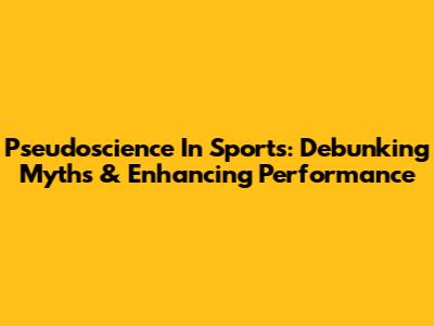 Pseudoscience In Sports: Debunking Myths & Enhancing Performance