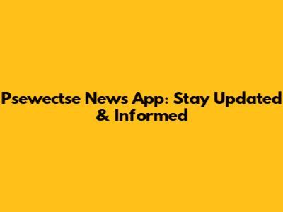 Psewectse News App: Stay Updated & Informed