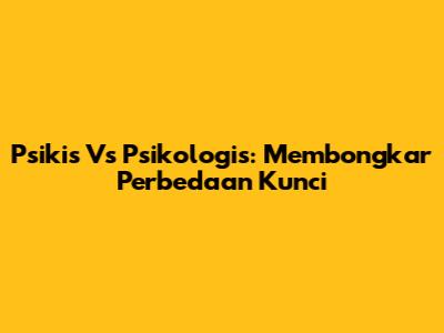 Psikis Vs Psikologis: Membongkar Perbedaan Kunci