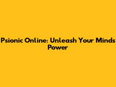 Psionic Online: Unleash Your Mind's Power