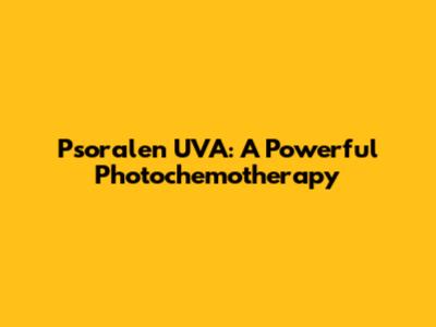 Psoralen UVA: A Powerful Photochemotherapy