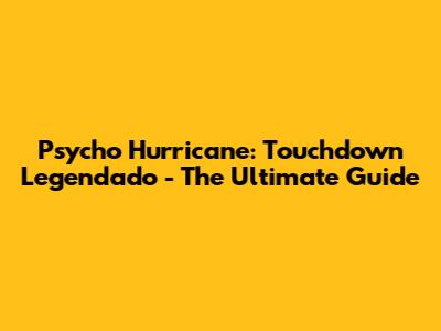 Psycho Hurricane: Touchdown Legendado - The Ultimate Guide