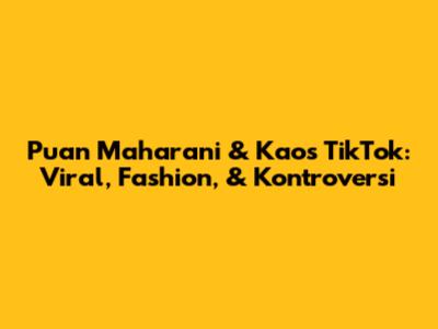 Puan Maharani & Kaos TikTok: Viral, Fashion, & Kontroversi