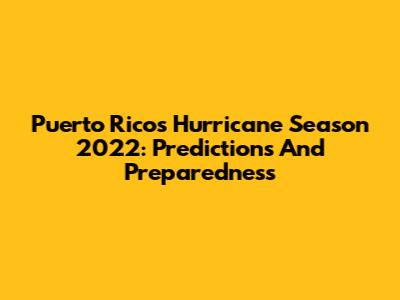 Puerto Rico's Hurricane Season 2022: Predictions And Preparedness