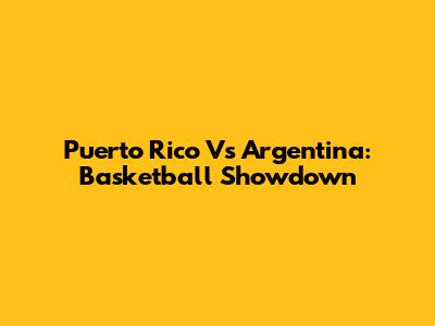 Puerto Rico Vs Argentina: Basketball Showdown