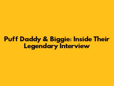 Puff Daddy & Biggie: Inside Their Legendary Interview