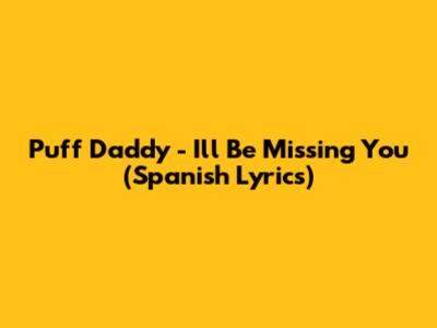 Puff Daddy - I'll Be Missing You (Spanish Lyrics)