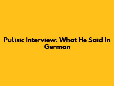 Pulisic Interview: What He Said In German