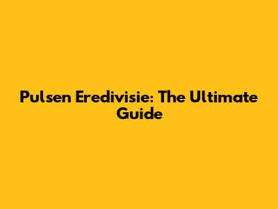 Pulsen Eredivisie: The Ultimate Guide
