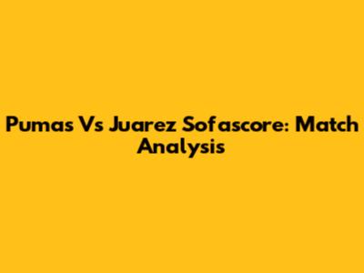 Pumas Vs Juarez Sofascore: Match Analysis