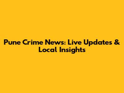 Pune Crime News: Live Updates & Local Insights