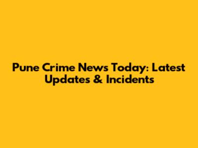 Pune Crime News Today: Latest Updates & Incidents