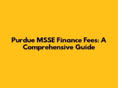 Purdue MSSE Finance Fees: A Comprehensive Guide