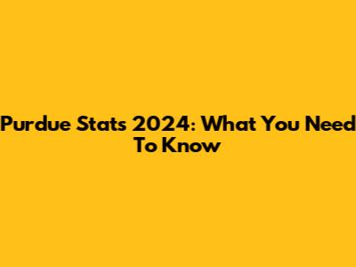 Purdue Stats 2024: What You Need To Know