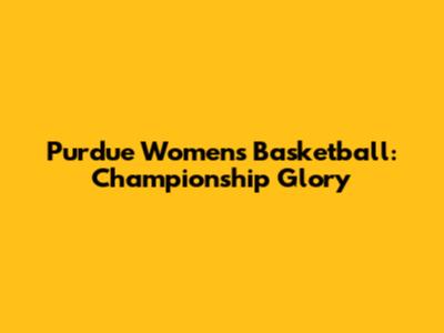 Purdue Women's Basketball: Championship Glory