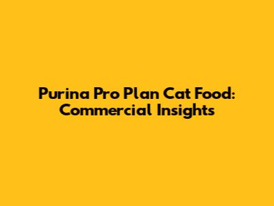 Purina Pro Plan Cat Food: Commercial Insights