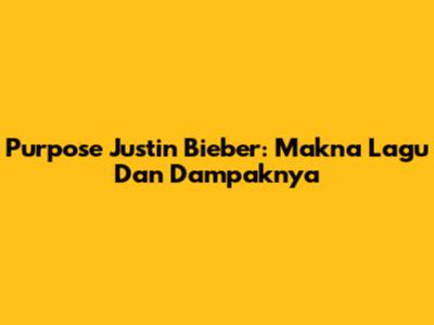 Purpose Justin Bieber: Makna Lagu Dan Dampaknya