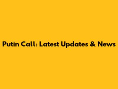 Putin Call: Latest Updates & News