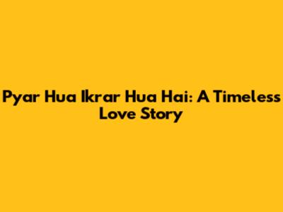Pyar Hua Ikrar Hua Hai: A Timeless Love Story