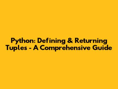 Python: Defining & Returning Tuples - A Comprehensive Guide