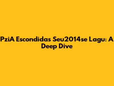 PziA Escondidas Seu2014se Lagu: A Deep Dive