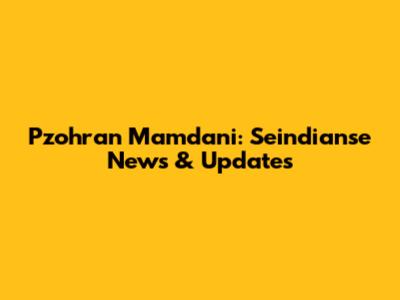 Pzohran Mamdani: Seindianse News & Updates