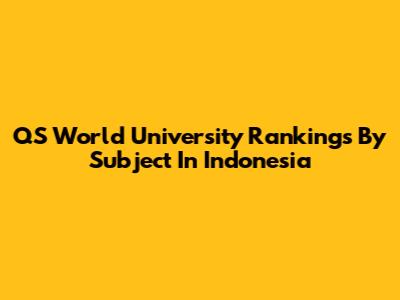 QS World University Rankings By Subject In Indonesia