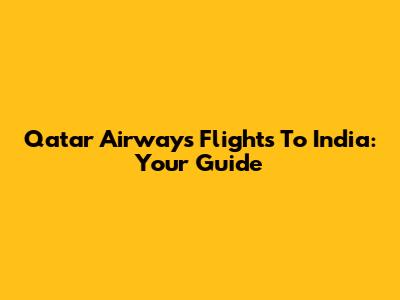 Qatar Airways Flights To India: Your Guide