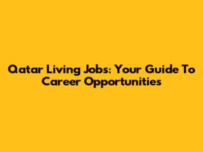 Qatar Living Jobs: Your Guide To Career Opportunities