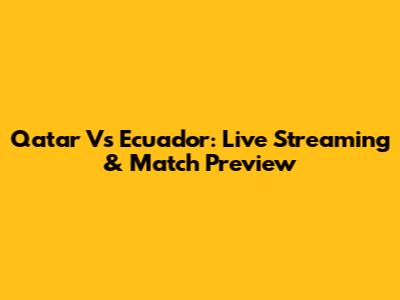 Qatar Vs Ecuador: Live Streaming & Match Preview