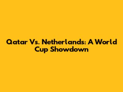 Qatar Vs. Netherlands: A World Cup Showdown