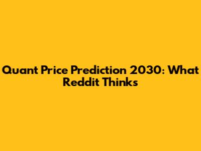 Quant Price Prediction 2030: What Reddit Thinks