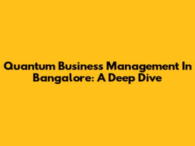 Quantum Business Management In Bangalore: A Deep Dive
