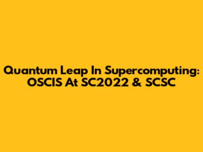 Quantum Leap In Supercomputing: OSCIS At SC2022 & SCSC