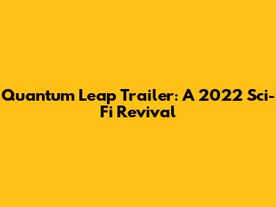 Quantum Leap Trailer: A 2022 Sci-Fi Revival