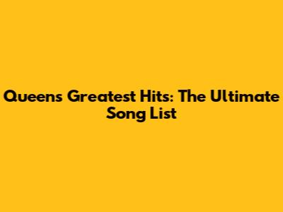 Queen's Greatest Hits: The Ultimate Song List