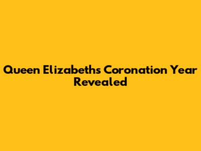Queen Elizabeth's Coronation Year Revealed