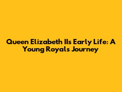 Queen Elizabeth II's Early Life: A Young Royal's Journey