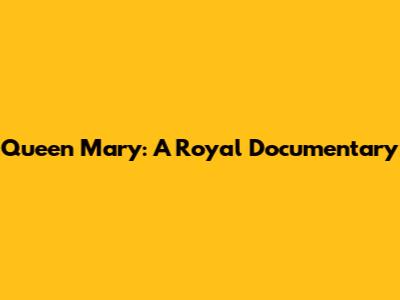Queen Mary: A Royal Documentary