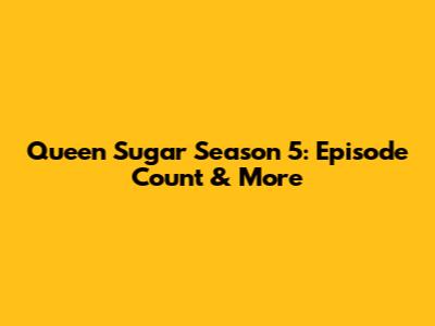 Queen Sugar Season 5: Episode Count & More