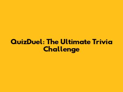 QuizDuel: The Ultimate Trivia Challenge