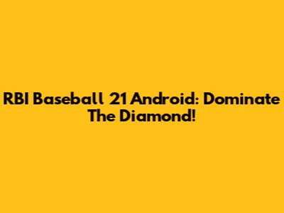 RBI Baseball 21 Android: Dominate The Diamond!