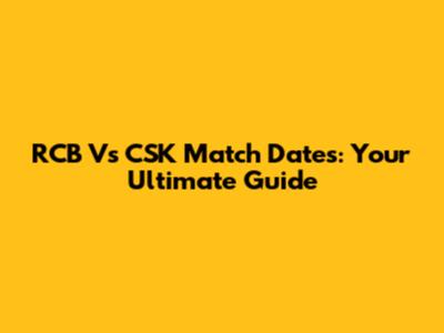 RCB Vs CSK Match Dates: Your Ultimate Guide