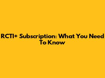 RCTI+ Subscription: What You Need To Know