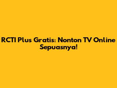 RCTI Plus Gratis: Nonton TV Online Sepuasnya!