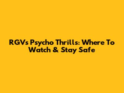 RGV's 'Psycho' Thrills: Where To Watch & Stay Safe