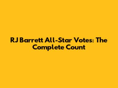 RJ Barrett All-Star Votes: The Complete Count