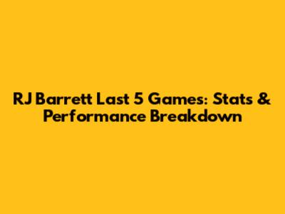 RJ Barrett Last 5 Games: Stats & Performance Breakdown