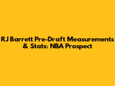 RJ Barrett Pre-Draft Measurements & Stats: NBA Prospect